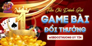 Tiêu Chí Đánh Giá Game Bài Đổi Thưởng Webdoithuong Uy Tín