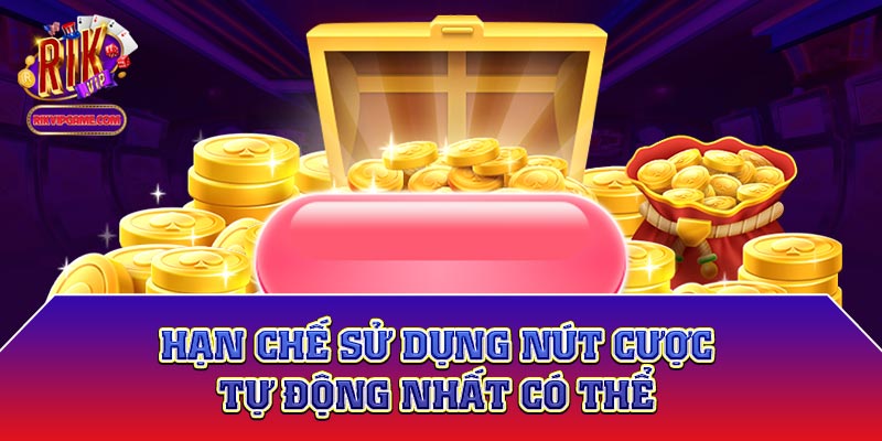 Hạn chế sử dụng nút cược tự động nhất có thể