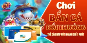 Chơi Bắn Cá Đổi Thưởng Thẻ Cào Nạp Rút Nhanh Chỉ 1 Phút