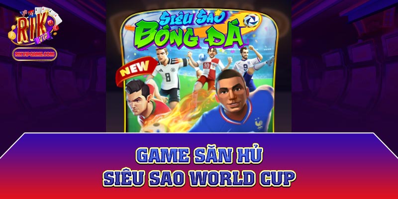 Game săn hủ Siêu sao World Cup