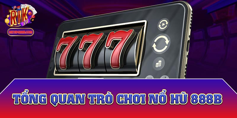 Tổng quan trò chơi nổ hũ 888b