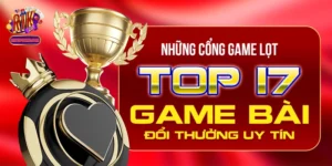 Những Cổng Game Lọt Top 17 Game Bài Đổi Thưởng Uy Tín