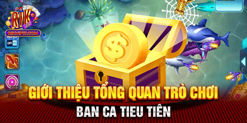 Giới thiệu tổng quan trò chơi ban ca tieu tiên 