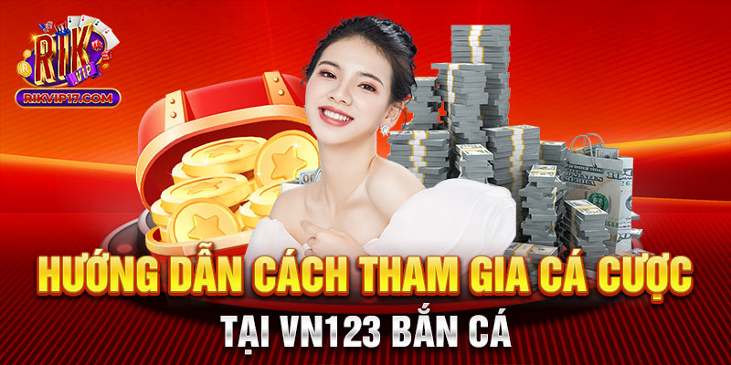 Hướng dẫn cách tham gia cá cược tại vn123 bắn cá