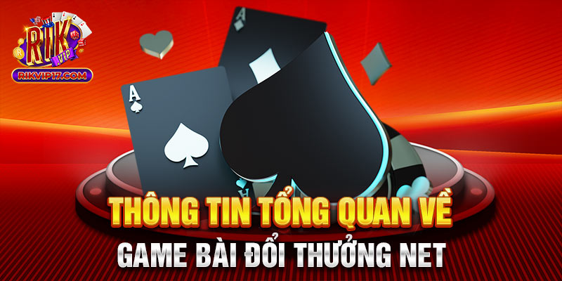 Thông tin tổng quan về game bài đổi thưởng net