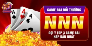 Game Bài Đổi Thưởng NNN - Gợi Ý Top 3 Game Bài Hấp Dẫn Nhất