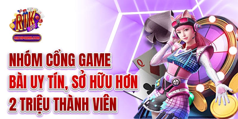 Nhóm cổng game bài uy tín, sở hữu hơn 2 triệu thành viên