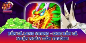 Bắn Cá Long Vương - Chơi Bắn Cá Nhận Ngàn Tiền Thưởng