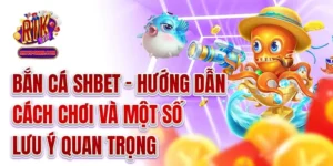 Bắn Cá Shbet - Hướng Dẫn Cách Chơi Và Lưu Ý Quan Trọng