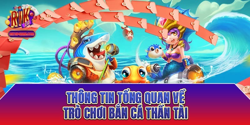 Thông tin tổng quan về trò chơi bắn cá thần tài