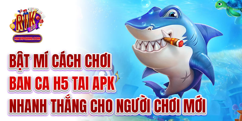 Bật mí cách chơi ban ca h5 tai apk nhanh thắng cho người chơi mới