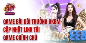 Game Bài Đổi Thưởng GKBM - Cập Nhật Link Tải Game Chính Chủ