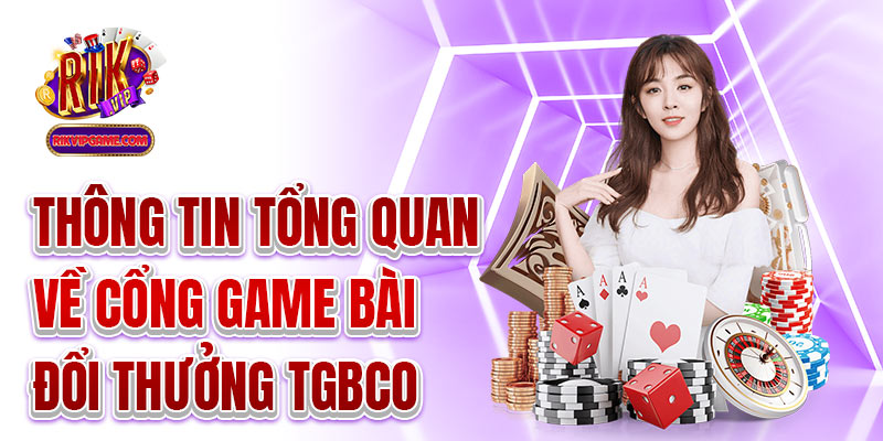 Thông tin tổng quan về cổng game bài đổi thưởng tgbco