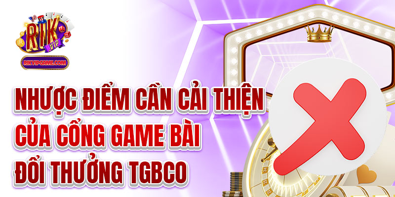 Nhược điểm cần cải thiện của cổng game bài đổi thưởng tgbco