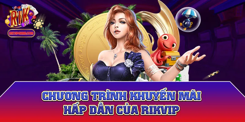 Khuyến mãi đặc biệt của cổng game Rikvip