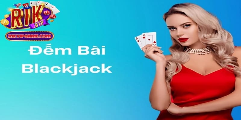 Những cách đếm bài trong Blackjack phổ biến